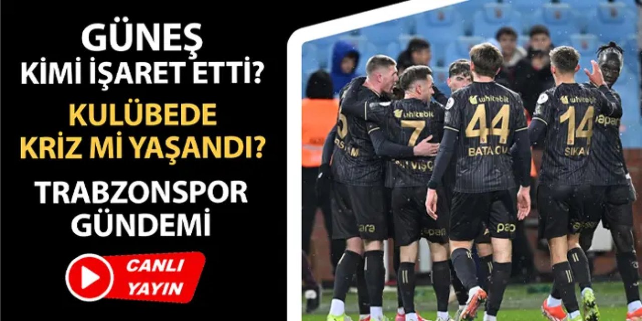 Trabzonspor gündemi: Gaziantep maçı, Güneş'in açıklamaları, Türkiye Kupası