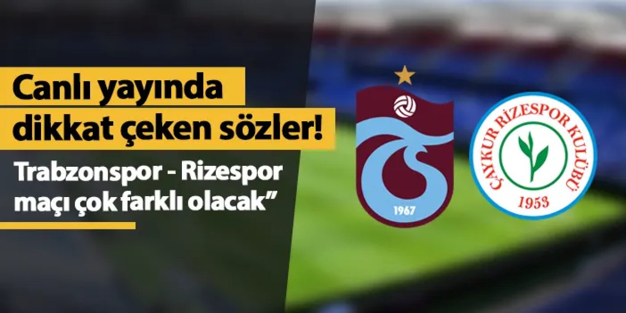 Canlı yayında Trabzonspor - Rizespor maçına dikkat çekti! "Çok farklı bir maç olacak"