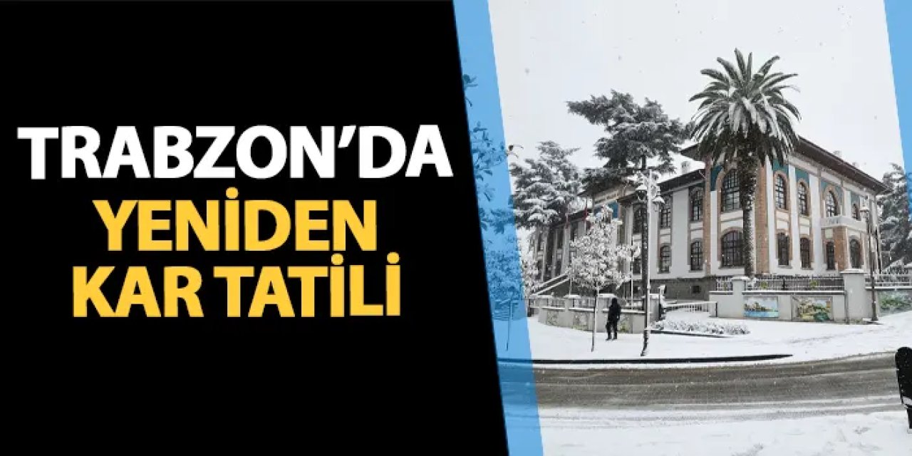 Trabzon'da yeniden kar tatili! Trabzon’da 25 Şubat salı günü okullar tatil edildi!