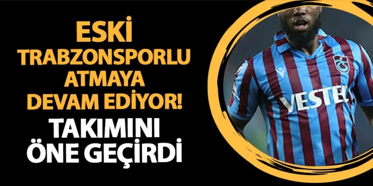Eski Trabzonsporlu atmaya devam ediyor! Takımını öne geçirdi
