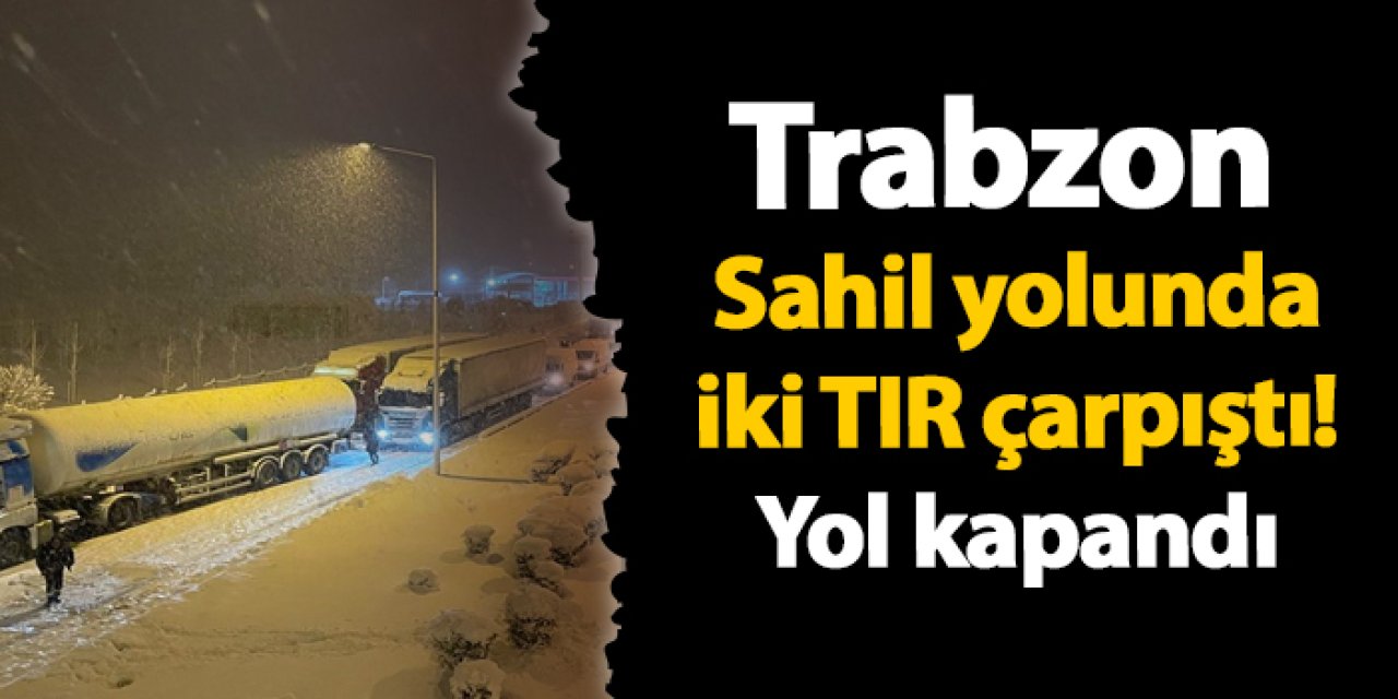 Trabzon Sahil yolunda iki TIR çarpıştı! Yol kapandı