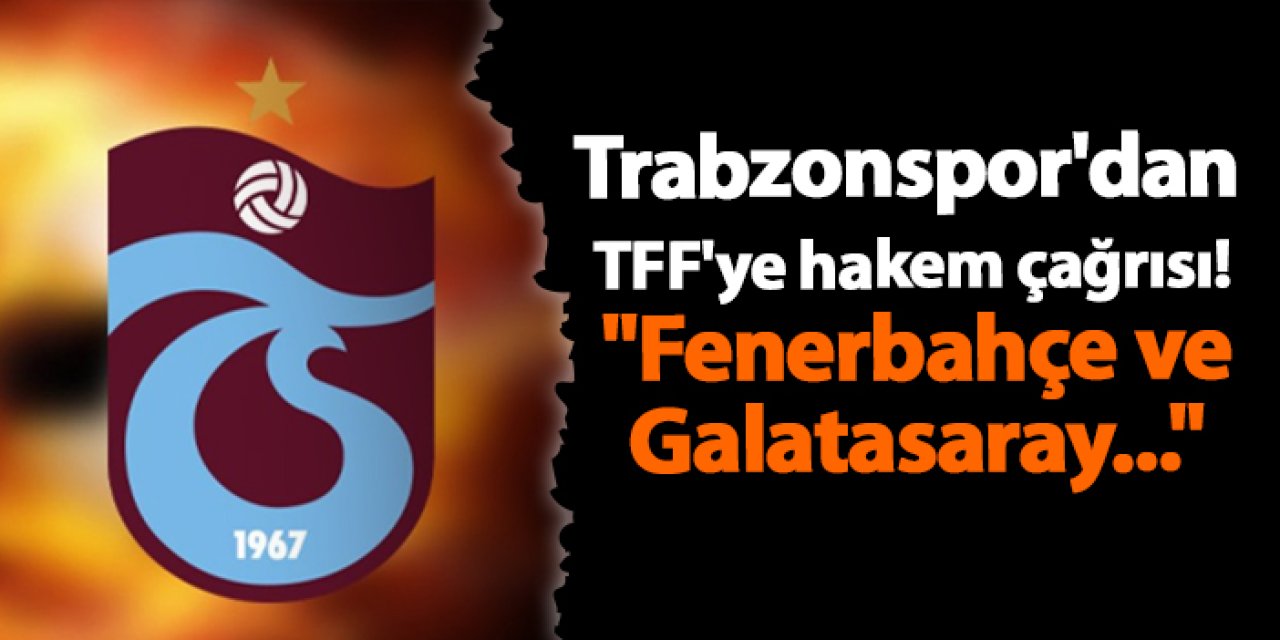 Trabzonspor'dan TFF'ye hakem çağrısı! "Fenerbahçe ve Galatasaray..."
