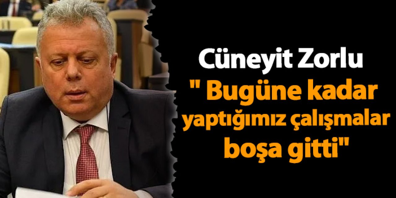 Ortahisar Belediye Başkan yardımcısı Cüneyit Zorlu " Bugüne kadar yaptığımız çalışmalar boşa gitti"