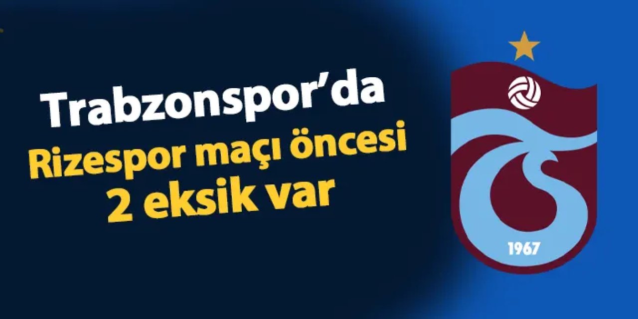 Trabzonspor'da Rizespor maçı öncesi 2 eksik