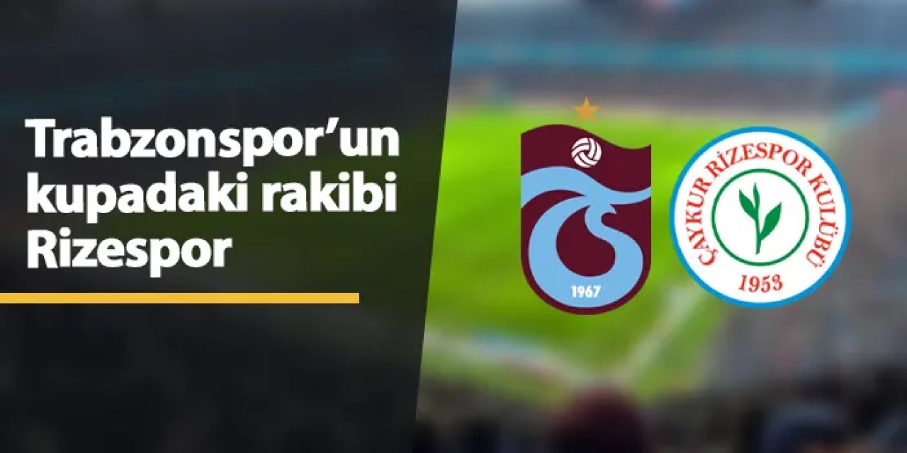 Trabzonspor'un kupadaki rakibi Rizespor!