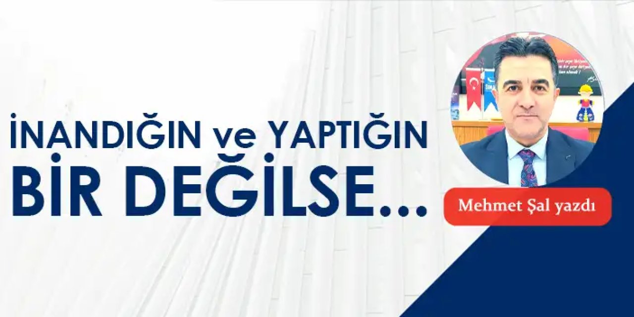 İNANDIĞIN ve YAPTIĞIN bir değilse...