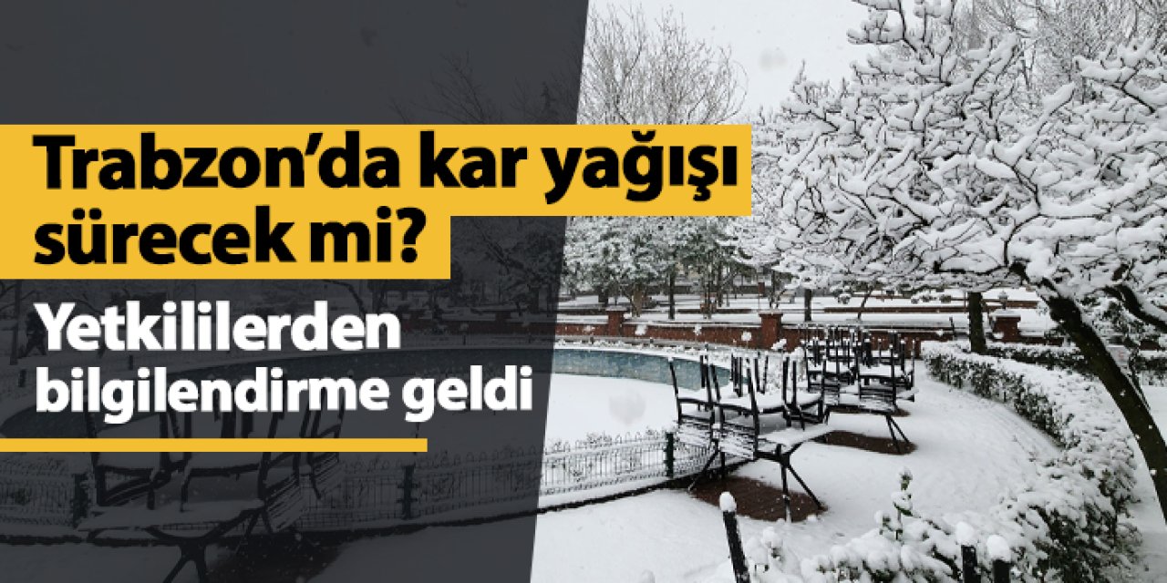Kar yağışı sürecek mi? Trabzon'da yetkililerden bilgilendirme geldi