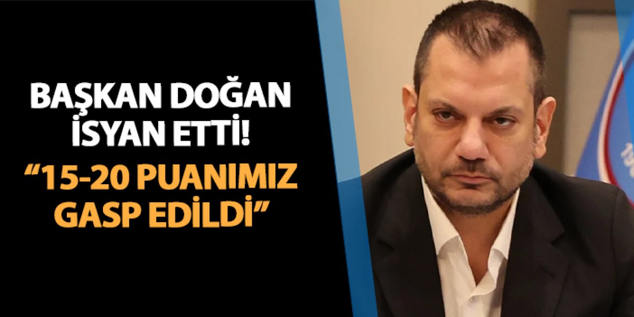 Trabzonspor Başkanı Ertuğrul Doğan "Bilinçli olarak 15-20 puanımız gasp edildi"