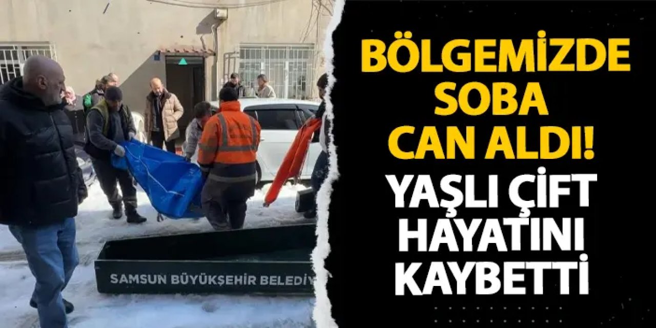 Samsun’da soba can aldı! Yaşlı çift hayatını kaybetti