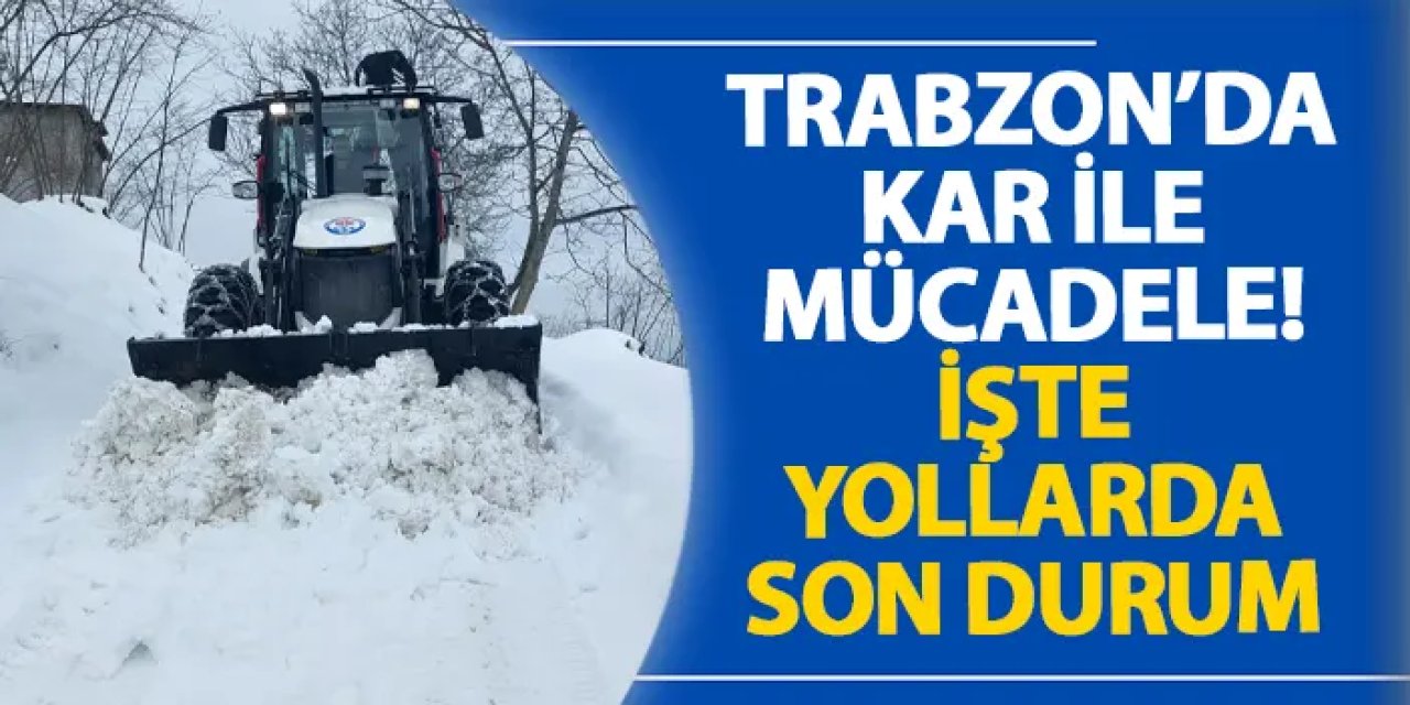 Trabzon’da kar ile mücadele! İşte yollarda son durum