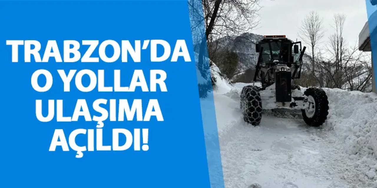 Trabzon’da o yollar ulaşıma açıldı!