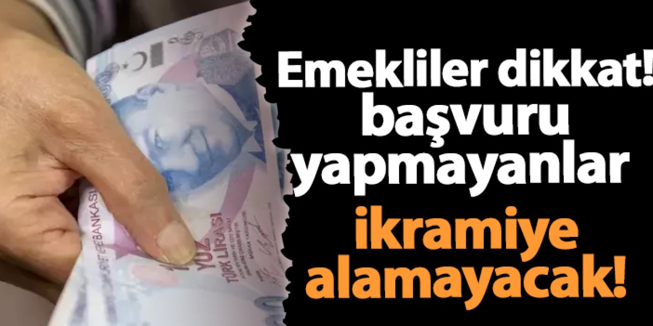 Emekliler dikkat! Başvuru  yapmayanlar ikramiye alamayacak!