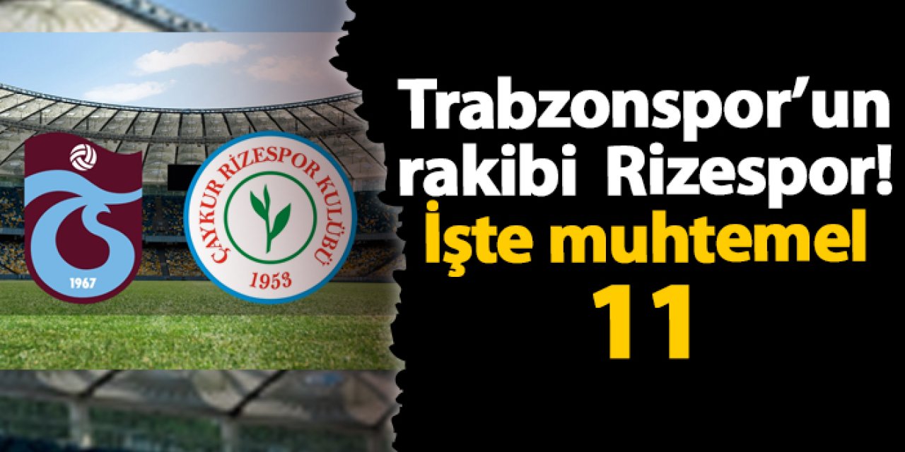 Trabzonspor'un kupadaki rakibi Rizespor! İşte muhtemel 11