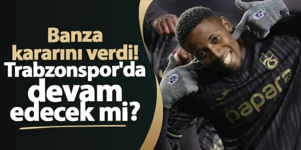 Trabzonspor'da Banza için masaya oturuluyor!