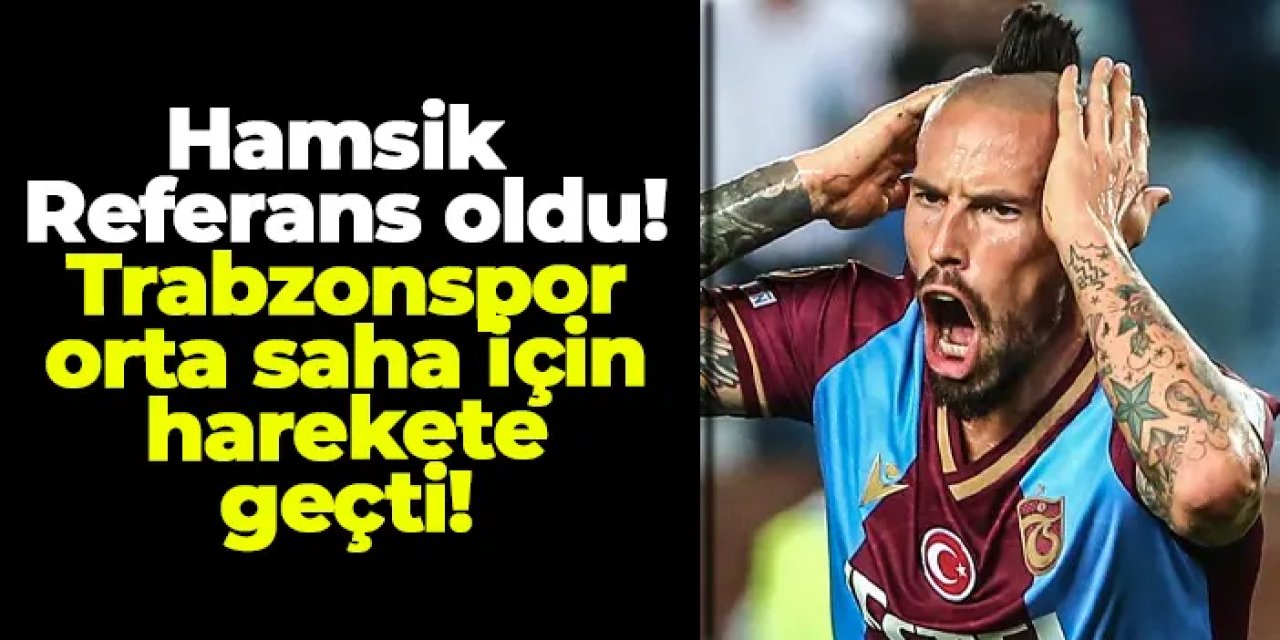 Hamsik referans oldu! Trabzonspor orta saha için harekete geçti!