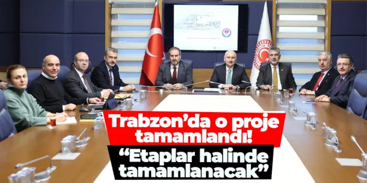 Trabzon’da o proje tamamlandı! “Etaplar halinde tamamlanacak”