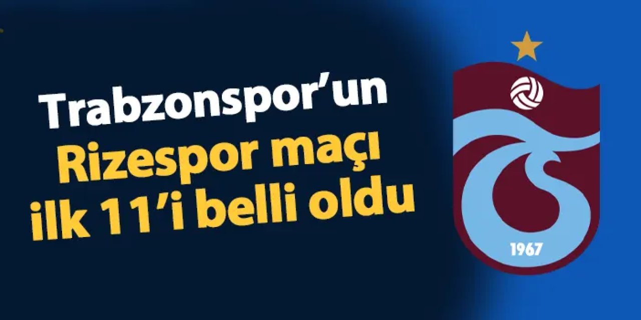 Trabzonspor'un Rizespor maçı 11'i buldu