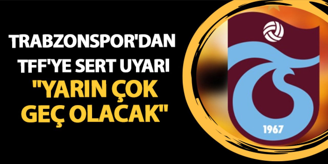 Trabzonspor'dan TFF'ye sert uyarı! "Yarın çok geç olacak"
