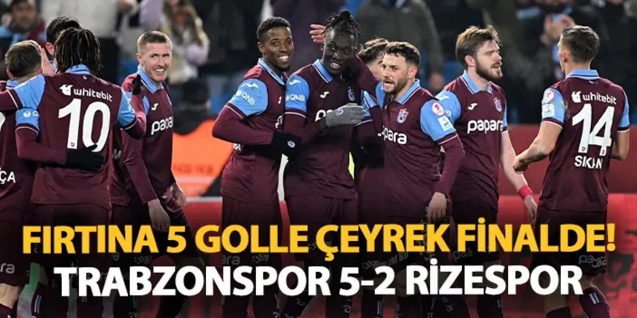 Fırtına 5 golle çeyrek finalde! Trabzonspor 5-2 Rizespor