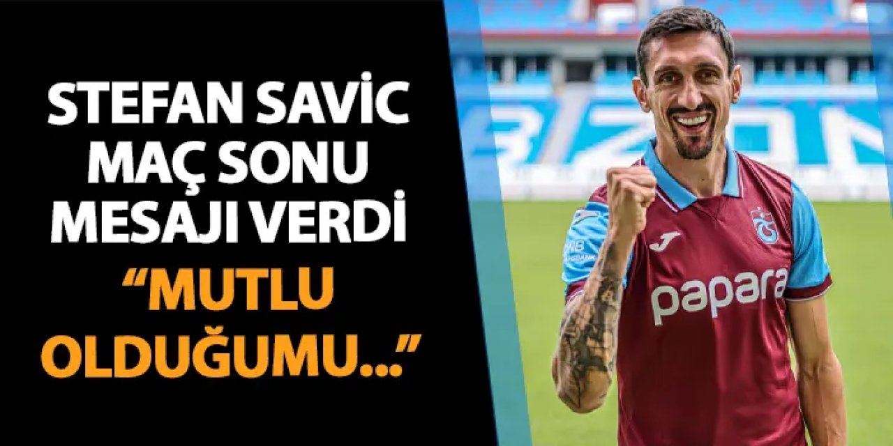 Trabzonspor'da Savic mesajı verdi! "Mutlu olduğumu..."