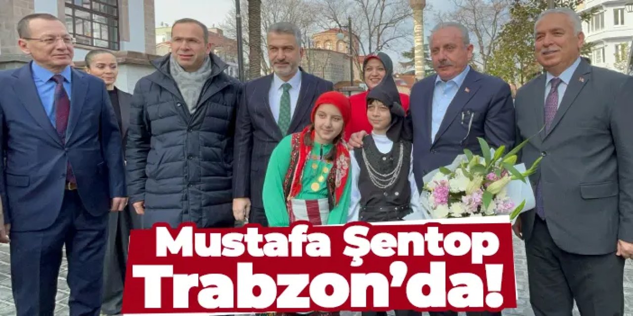 Mustafa Şentop Trabzon’da!