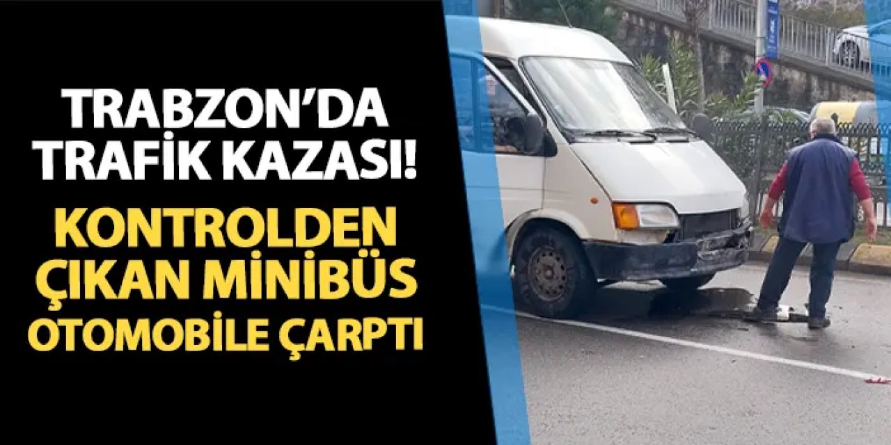 Trabzon’da minibüsle otomobil çarpıştı, maddi hasar oluştu