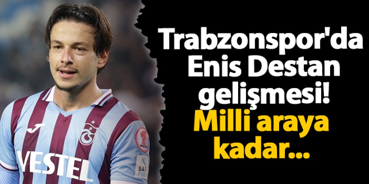 Trabzonspor'da Enis Destan gelişmesi! Milli araya kadar...