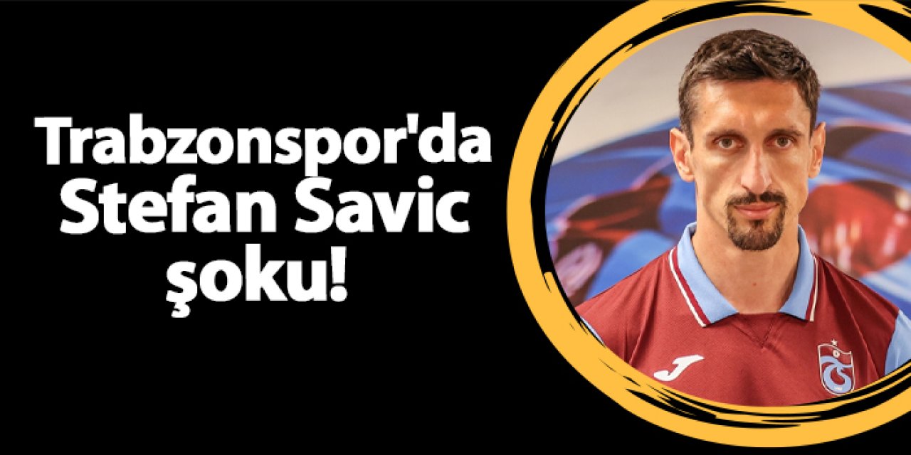 Trabzonspor'da Stefan Savic şoku!