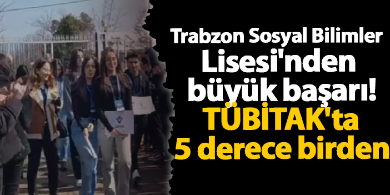 Trabzon Sosyal Bilimler Lisesi'nden büyük başarı! TÜBİTAK'ta 5 derece birden