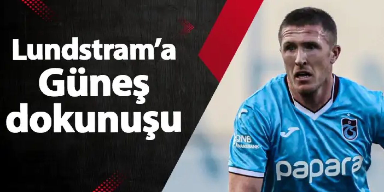 Trabzonspor'da Lundstram'a Güneş dokunuşu