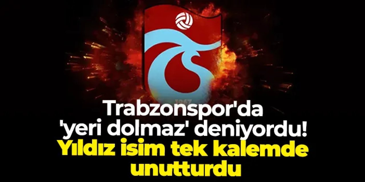 Trabzonspor'da 'yeri dolmaz' deniyordu! Yıldız isim tek kalemde unutturdu