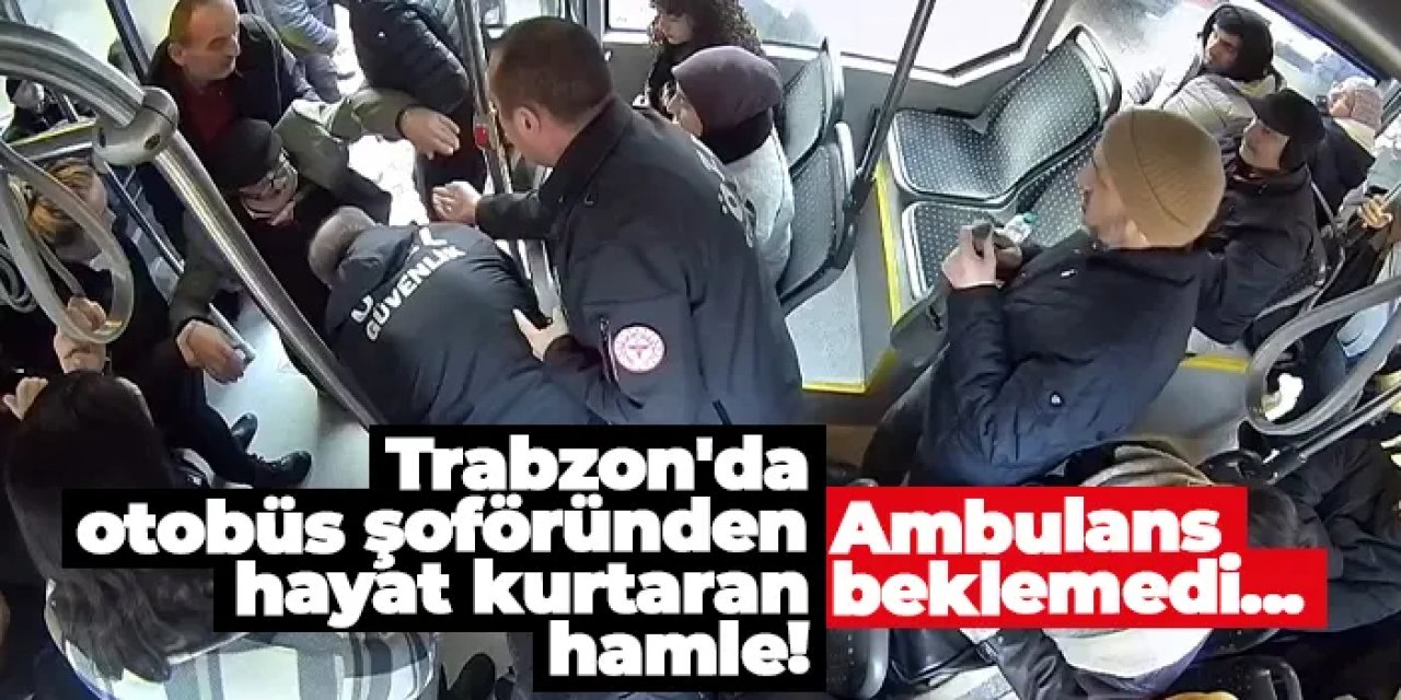 Trabzon'da fenalaşan yolcuyu otobüsle hastaneye yetiştirdi!