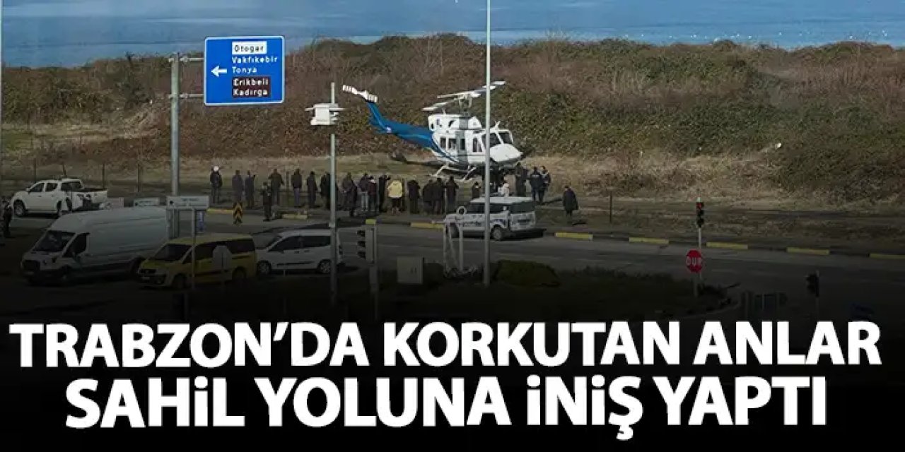Trabzon'da korkutan anlar! Sahil yoluna acil iniş yaptı