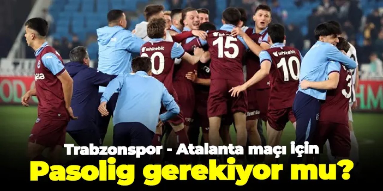 Trabzonspor - Atalanta maçı için Pasolig gerekiyor mu? Biletler ne kadar?