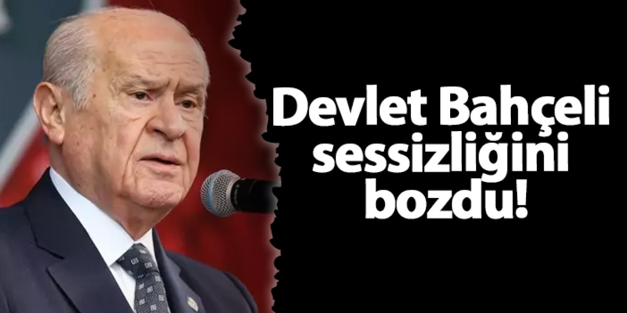 Devlet Bahçeli sessizliğini bozdu!