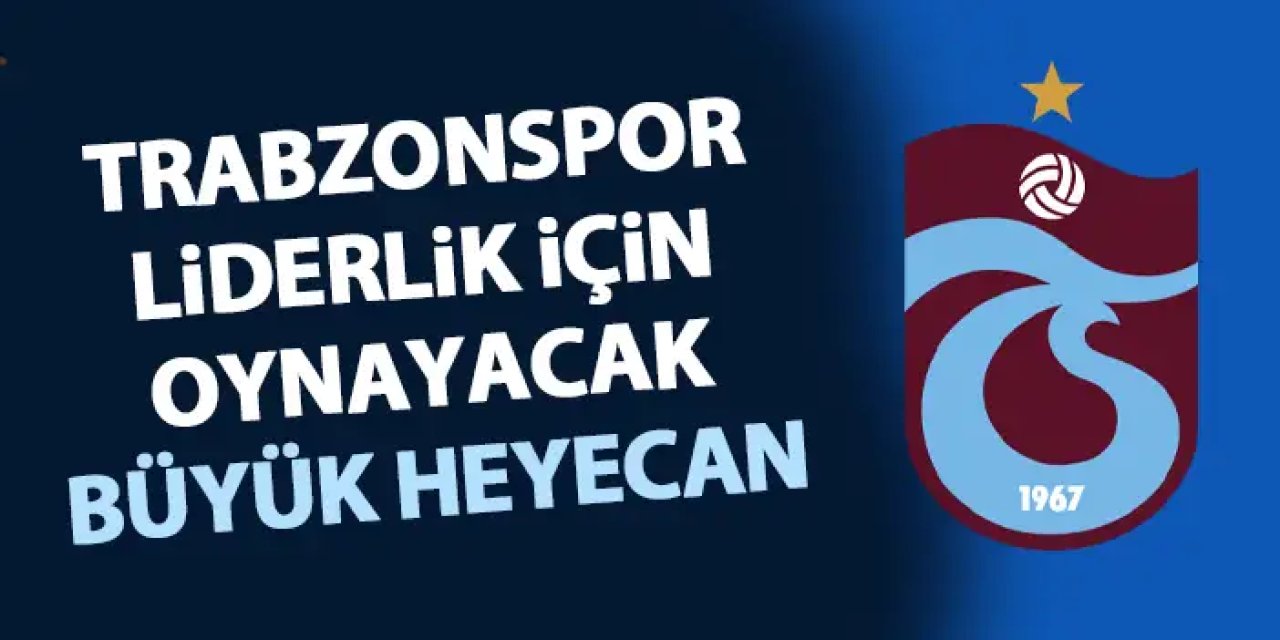 Trabzonspor liderlik için oynayacak! Büyük heyecan