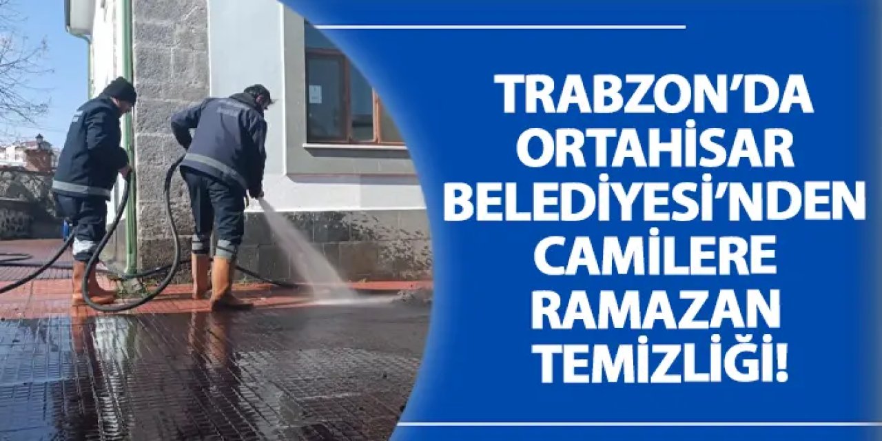 Trabzon’da Ortahisar Belediyesi’nden camilere Ramazan temizliği!