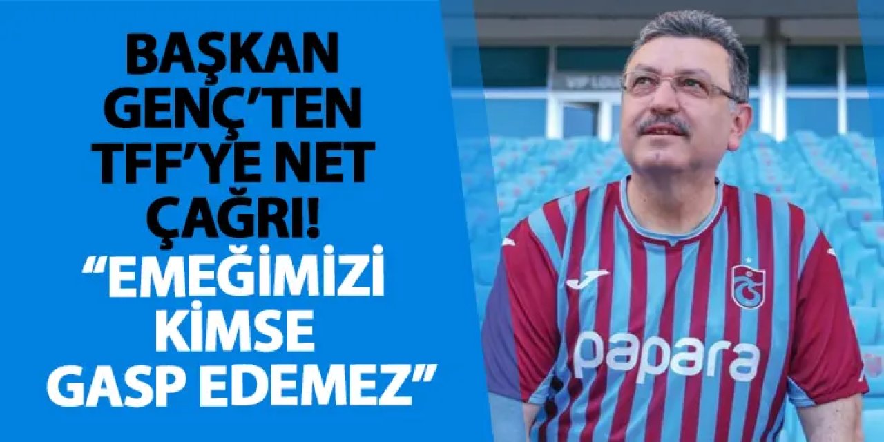 Başkan Genç’ten TFF’ye net çağrı! “Emeğimizi kimse gasp edemez”