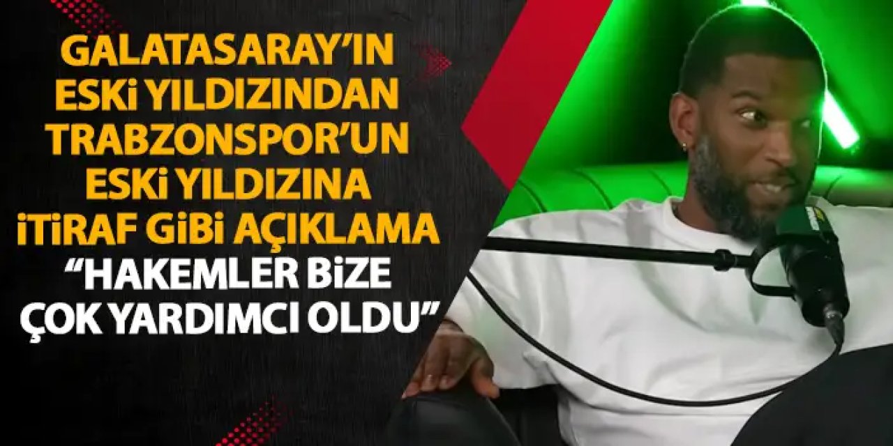 Eski Galatasaraylıdan Eski Trabzonsporluya bomba itiraf "Hakemler bize çok yardımcı oldu"