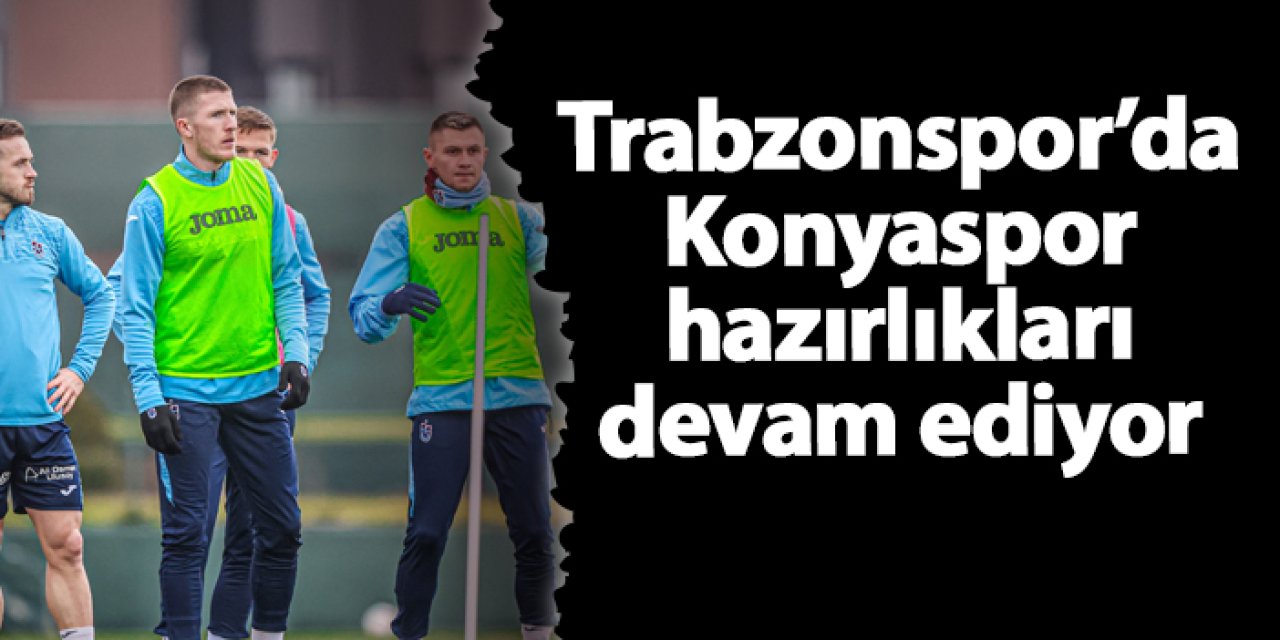 Trabzonspor'da Konyaspor hazırlıkları sürüyor