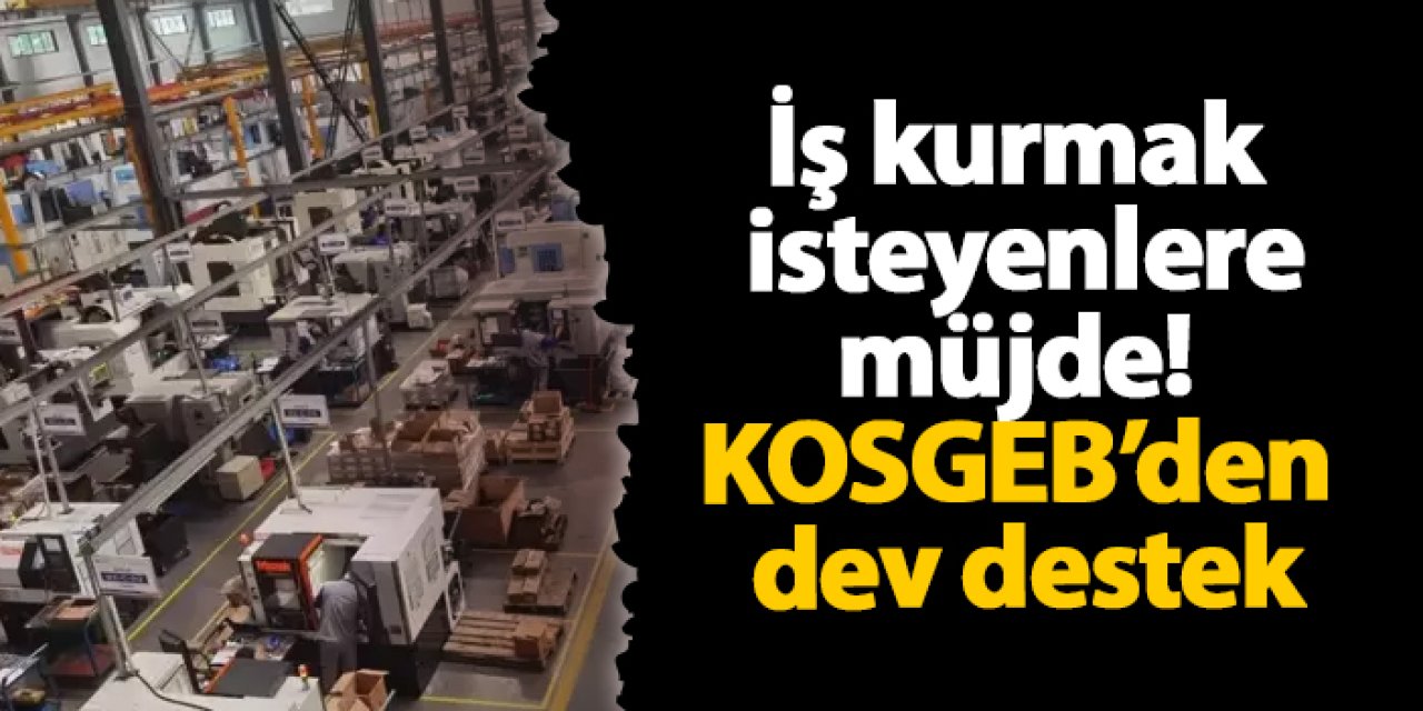 İş kurmak isteyenlere müjde! KOSGEB’den dev destek