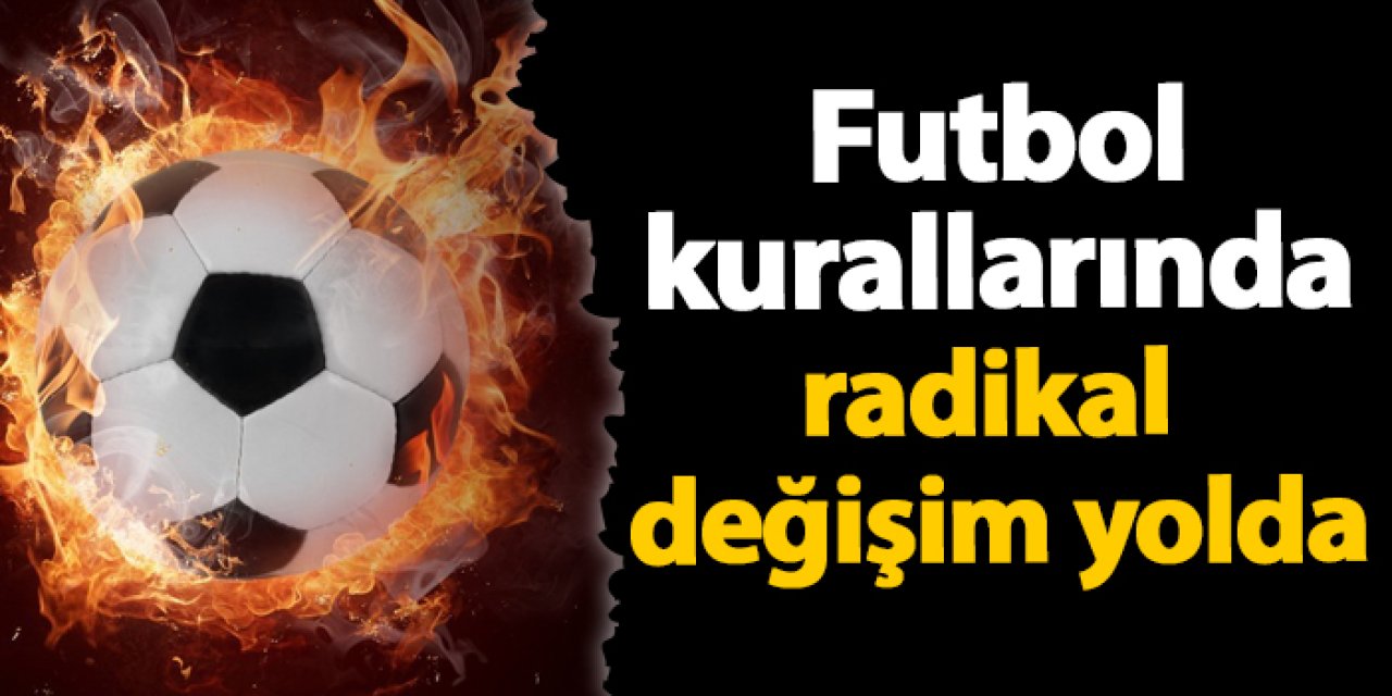 IFAB’dan futbol kurallarında radikal değişim!