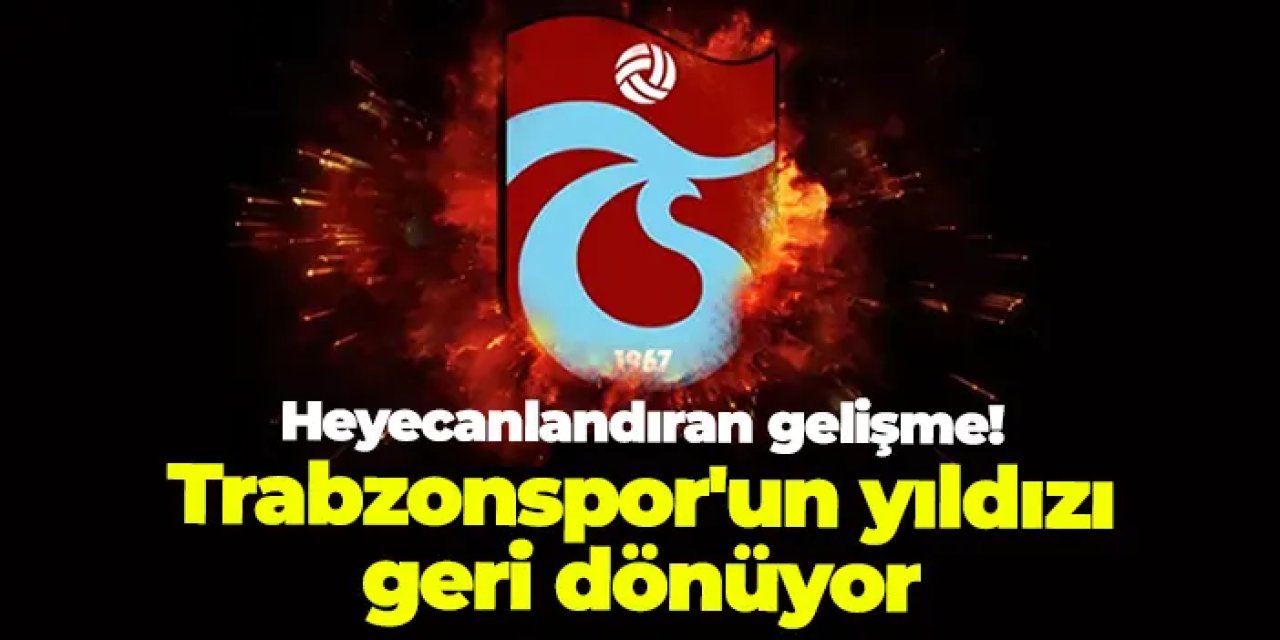 Taraftarı heyecanlandıran gelişme! Trabzonspor'un yıldızı geri dönüyor