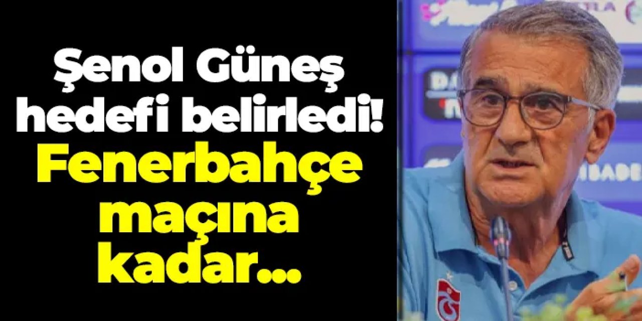 Şenol Güneş hedefi belirledi! Fenerbahçe maçına kadar...