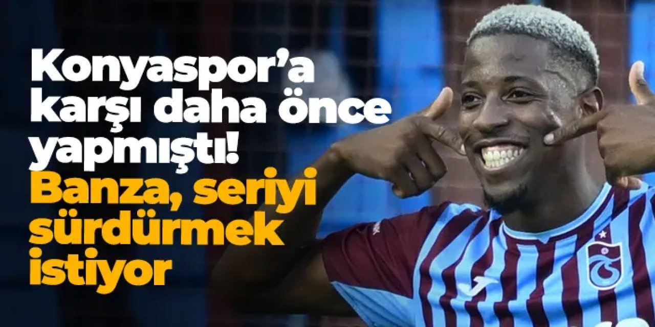Konyaspor’a karşı daha önce yapmıştı! Banza, seriyi sürdürmek istiyor