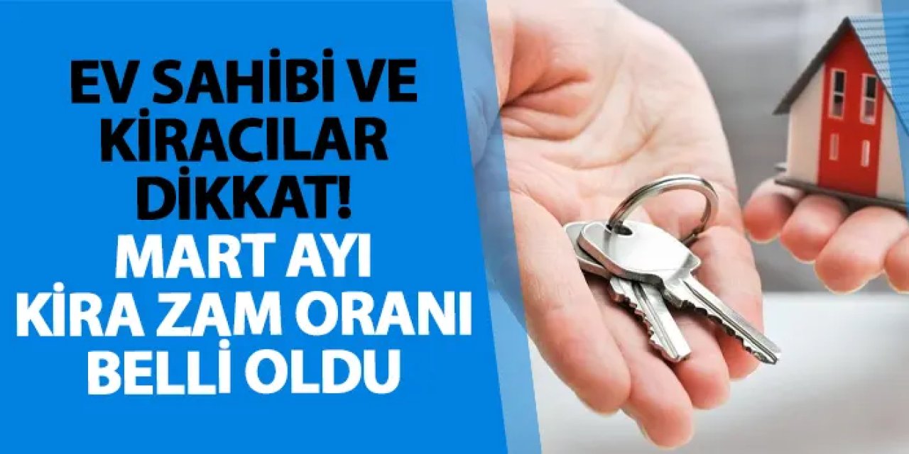 Ev sahibi ve kiracılar dikkat! Mart ayı kira zam oranı belli oldu