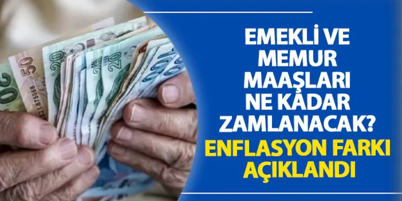 Emekli ve memur maaşları ne kadar zamlanacak? Enflasyon farkı açıklandı