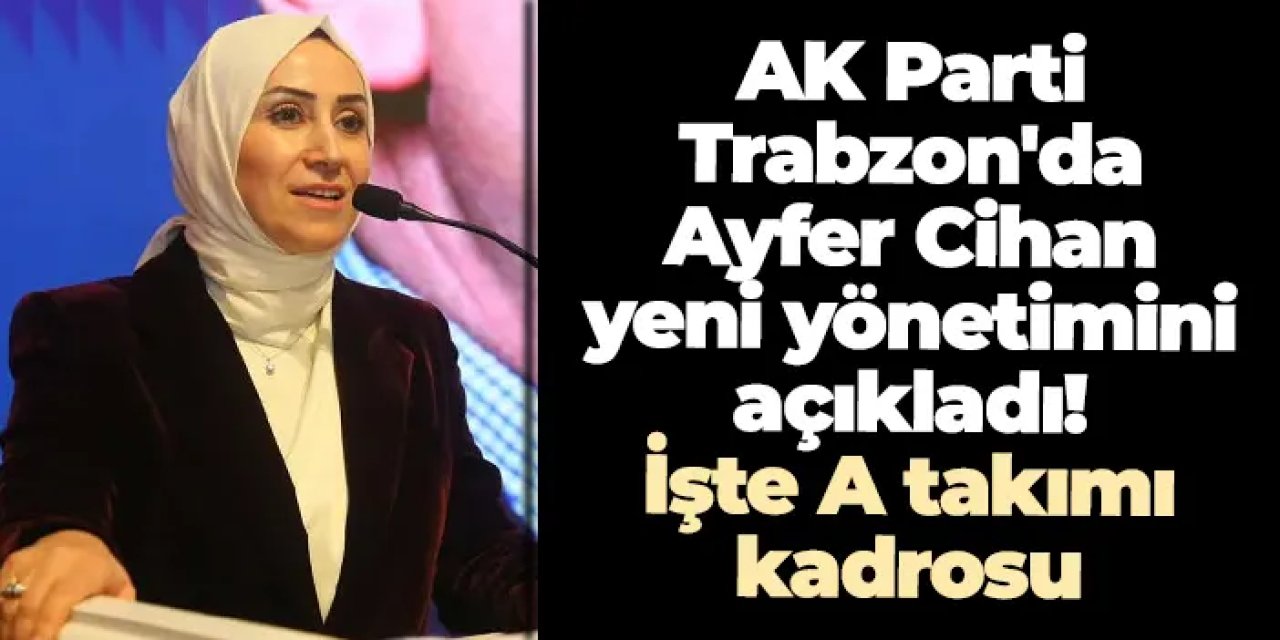 AK Parti Trabzon'da Ayfer Cihan yeni yönetimini açıkladı! İşte A takımı kadrosu