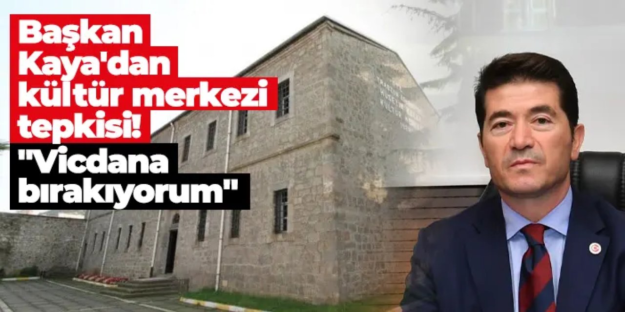 Başkan Kaya'dan kültür merkezi tepkisi! "Vicdana bırakıyorum"