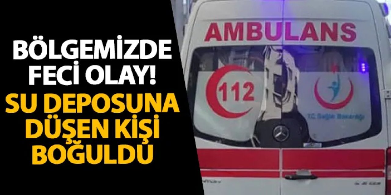 Ordu’da feci olay! Su deposuna düşen kişi boğuldu